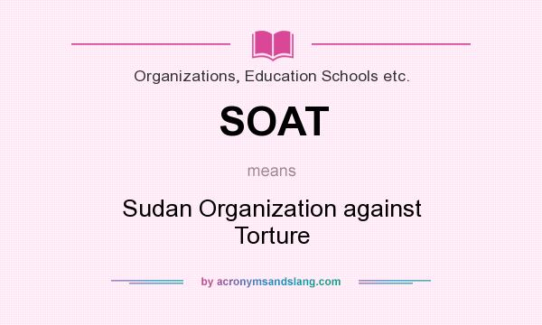 What does SOAT mean? It stands for Sudan Organization against Torture