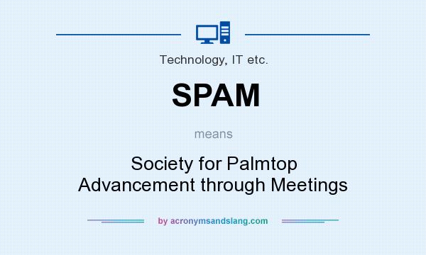 What does SPAM mean? It stands for Society for Palmtop Advancement through Meetings