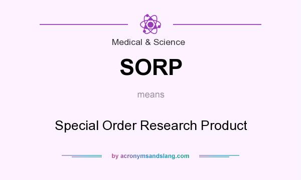 What does SORP mean? It stands for Special Order Research Product