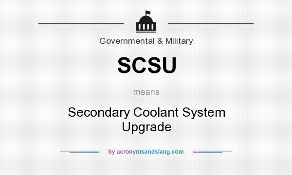 What does SCSU mean? It stands for Secondary Coolant System Upgrade