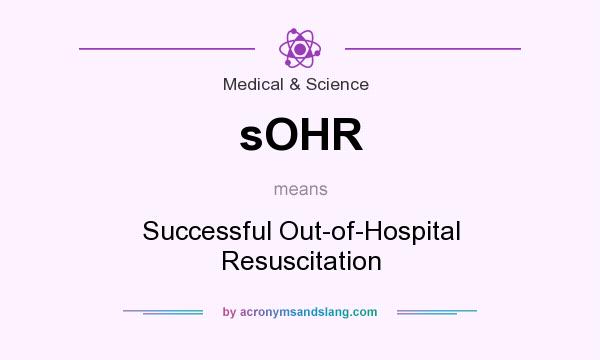What does sOHR mean? It stands for Successful Out-of-Hospital Resuscitation