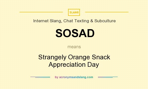 What does SOSAD mean? It stands for Strangely Orange Snack Appreciation Day