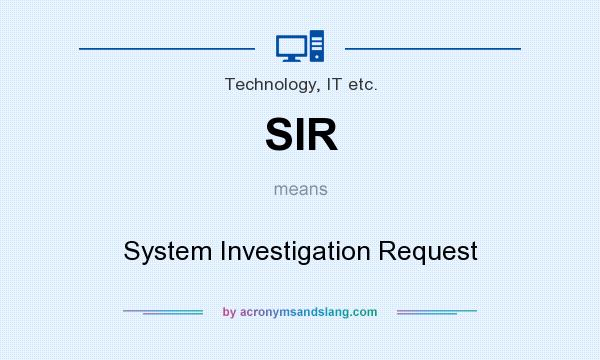 What does SIR mean? It stands for System Investigation Request