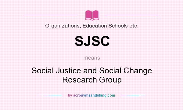 What does SJSC mean? It stands for Social Justice and Social Change Research Group