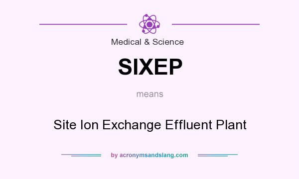 What does SIXEP mean? It stands for Site Ion Exchange Effluent Plant