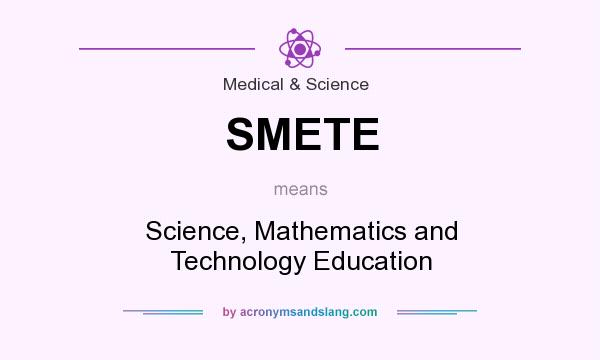 What does SMETE mean? It stands for Science, Mathematics and Technology Education