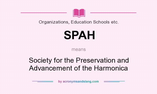 What does SPAH mean? It stands for Society for the Preservation and Advancement of the Harmonica