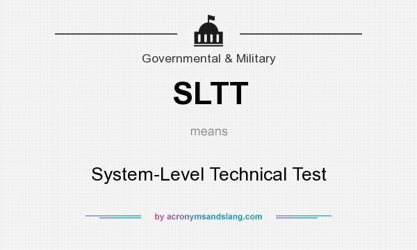 What does SLTT mean? It stands for System-Level Technical Test