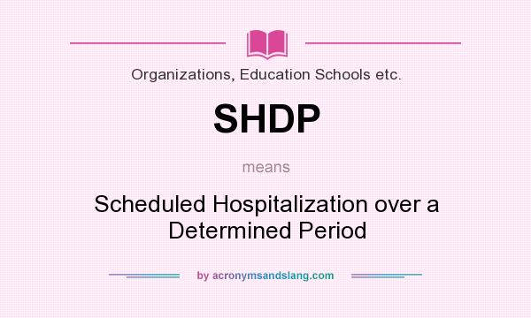 What does SHDP mean? It stands for Scheduled Hospitalization over a Determined Period