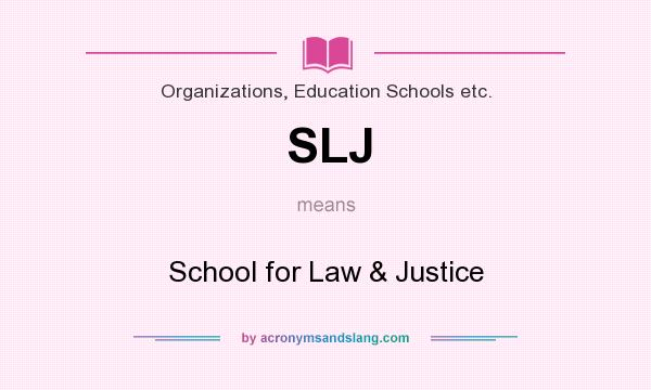 What does SLJ mean? It stands for School for Law & Justice
