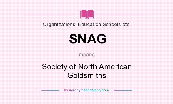 What does SNAG mean? It stands for Society of North American Goldsmiths