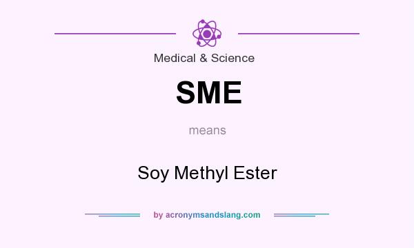 What does SME mean? It stands for Soy Methyl Ester