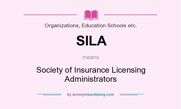 What does SILA mean? It stands for Society of Insurance Licensing Administrators