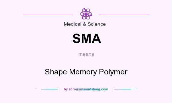 What does SMA mean? It stands for Shape Memory Polymer