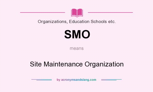 What does SMO mean? It stands for Site Maintenance Organization