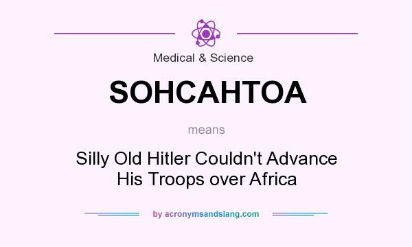 What does SOHCAHTOA mean? It stands for Silly Old Hitler Couldn`t Advance His Troops over Africa