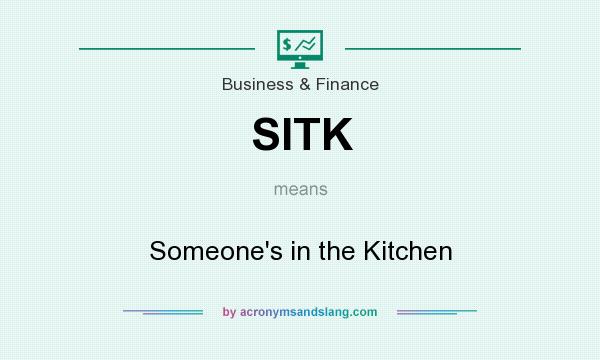 What does SITK mean? It stands for Someone`s in the Kitchen