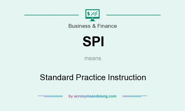 What does SPI mean? It stands for Standard Practice Instruction