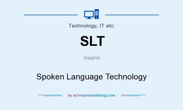 What does SLT mean? It stands for Spoken Language Technology