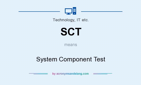 What does SCT mean? It stands for System Component Test