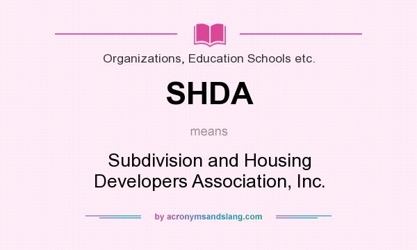What does SHDA mean? It stands for Subdivision and Housing Developers Association, Inc.