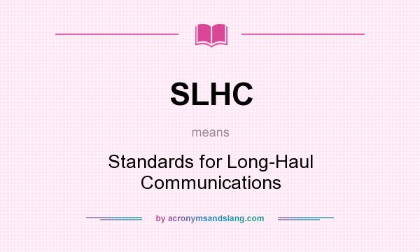 What does SLHC mean? It stands for Standards for Long-Haul Communications