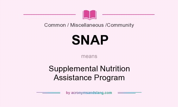 What does SNAP mean? It stands for Supplemental Nutrition Assistance Program