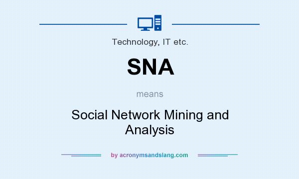 What does SNA mean? It stands for Social Network Mining and Analysis