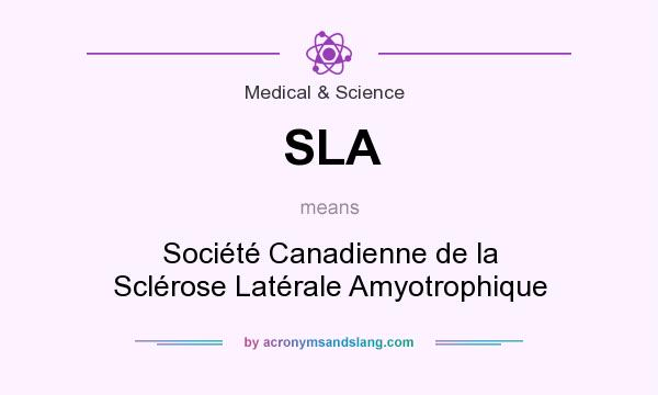 What does SLA mean? It stands for Société Canadienne de la Sclérose Latérale Amyotrophique