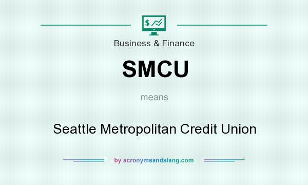 What does SMCU mean? It stands for Seattle Metropolitan Credit Union