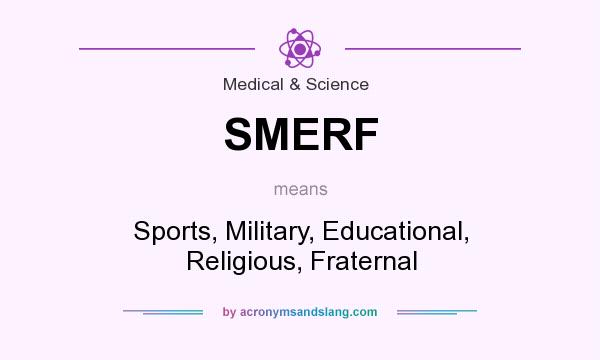 What does SMERF mean? It stands for Sports, Military, Educational, Religious, Fraternal