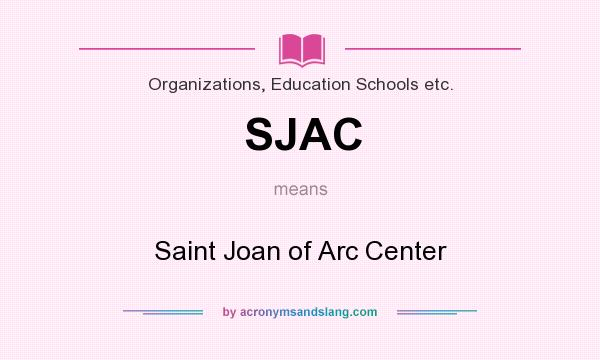 What does SJAC mean? It stands for Saint Joan of Arc Center