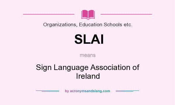 What does SLAI mean? It stands for Sign Language Association of Ireland