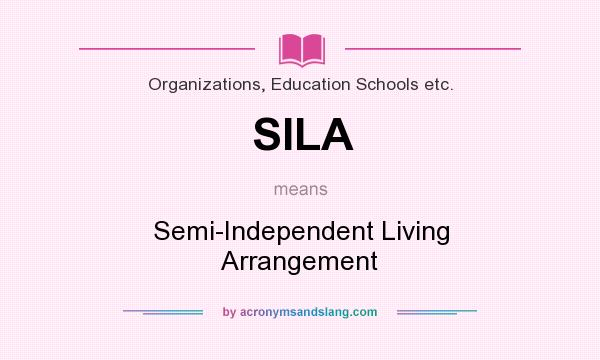 What does SILA mean? It stands for Semi-Independent Living Arrangement