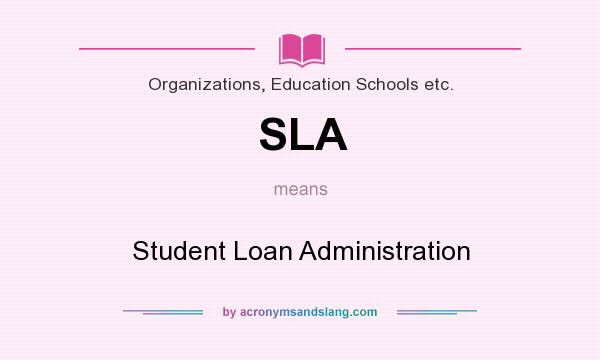 What does SLA mean? It stands for Student Loan Administration