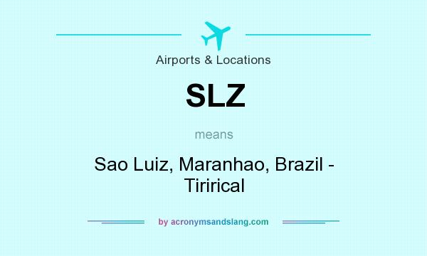 What does SLZ mean? It stands for Sao Luiz, Maranhao, Brazil - Tirirical