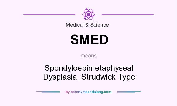 What does SMED mean? It stands for Spondyloepimetaphyseal Dysplasia, Strudwick Type