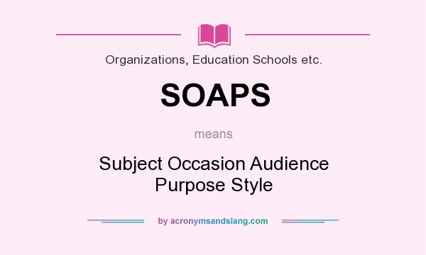 What does SOAPS mean? It stands for Subject Occasion Audience Purpose Style