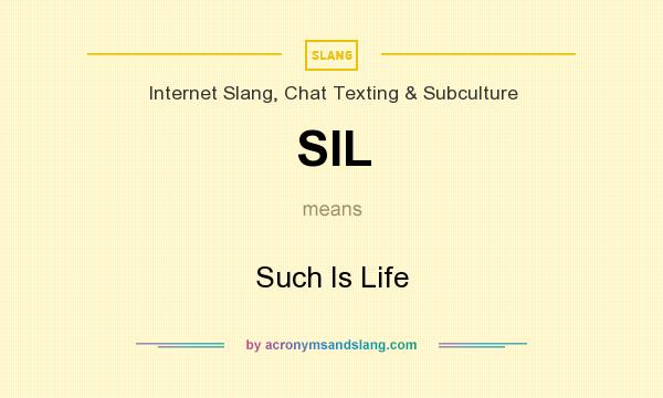 What does SIL mean? It stands for Such Is Life