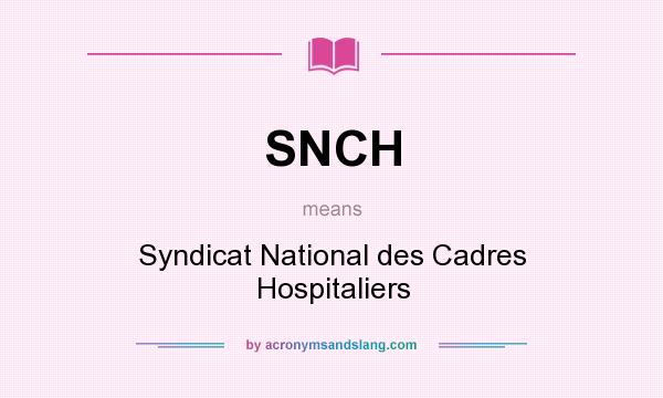 What does SNCH mean? It stands for Syndicat National des Cadres Hospitaliers