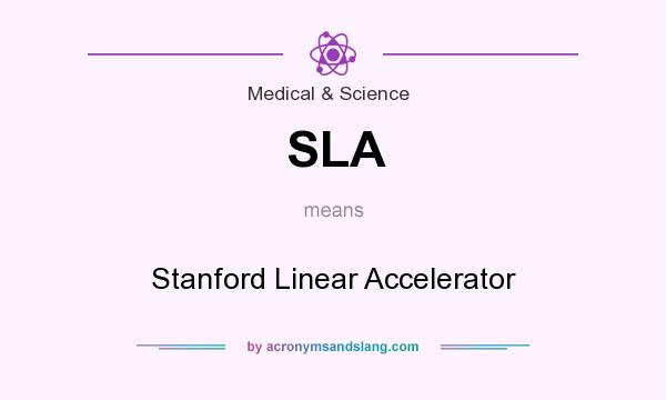What does SLA mean? It stands for Stanford Linear Accelerator