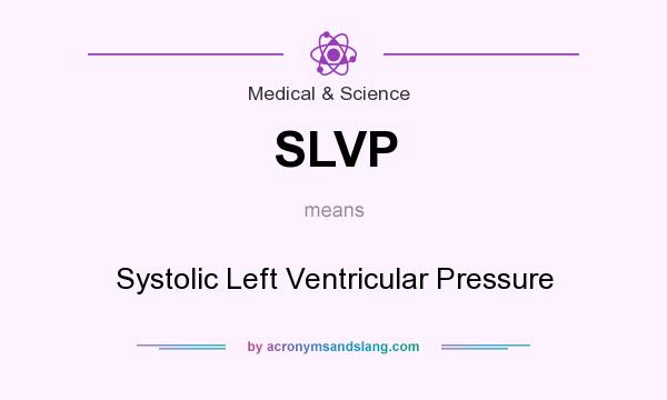 What does SLVP mean? It stands for Systolic Left Ventricular Pressure