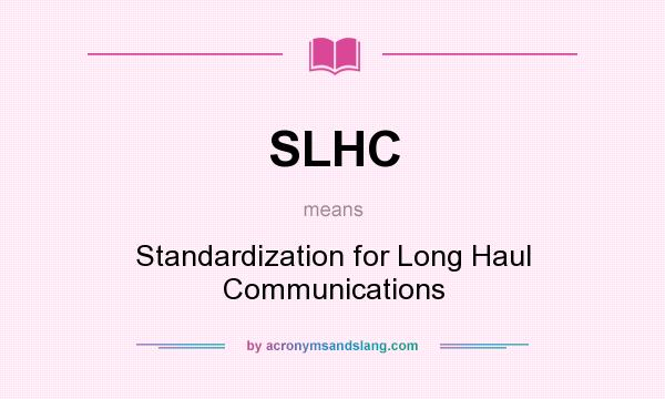 What does SLHC mean? It stands for Standardization for Long Haul Communications
