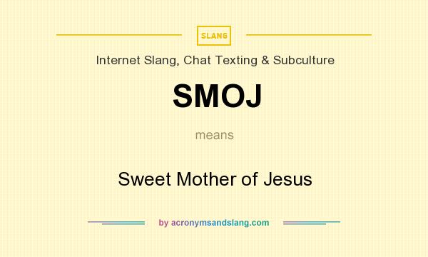 What does SMOJ mean? It stands for Sweet Mother of Jesus