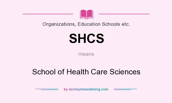 What does SHCS mean? It stands for School of Health Care Sciences