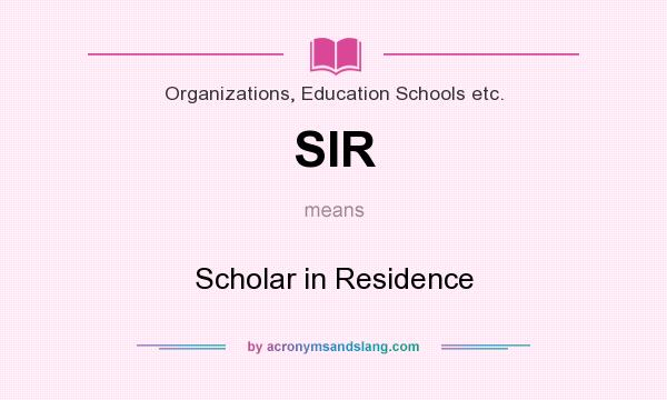 What does SIR mean? It stands for Scholar in Residence
