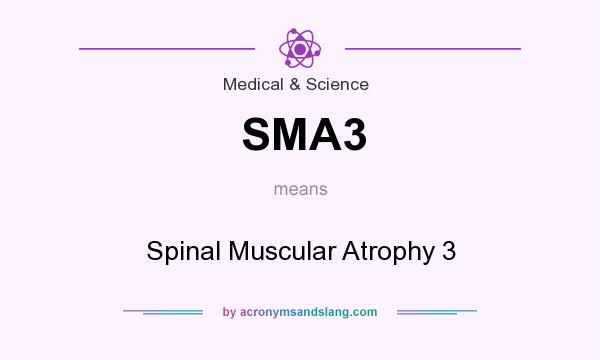 What does SMA3 mean? It stands for Spinal Muscular Atrophy 3