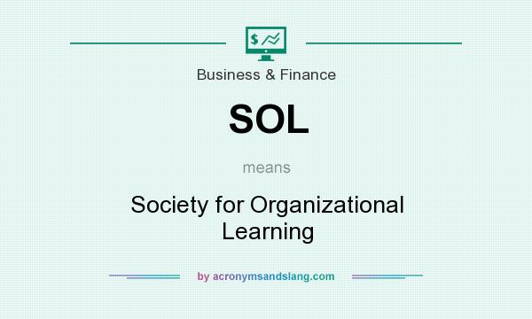 What does SOL mean? It stands for Society for Organizational Learning