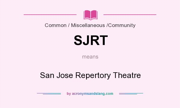 What does SJRT mean? It stands for San Jose Repertory Theatre
