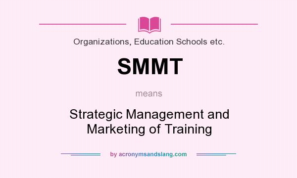 What does SMMT mean? It stands for Strategic Management and Marketing of Training